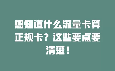 想知道什么流量卡算正规卡？这些要点要清楚！