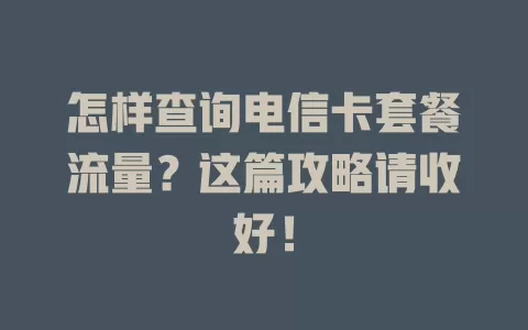 怎样查询电信卡套餐流量？这篇攻略请收好！