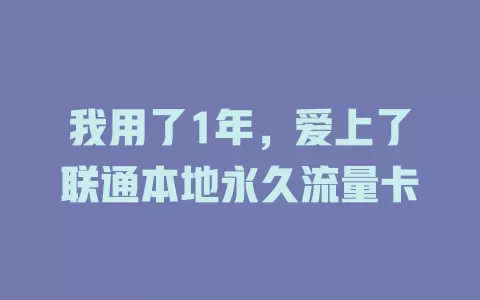 我用了1年，爱上了联通本地永久流量卡