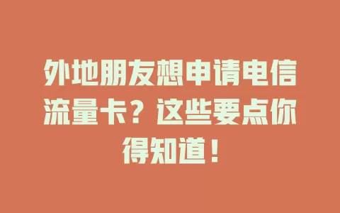 外地朋友想申请电信流量卡？这些要点你得知道！