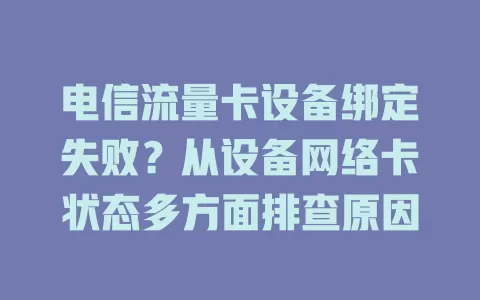 电信流量卡设备绑定失败？从设备网络卡状态多方面排查原因