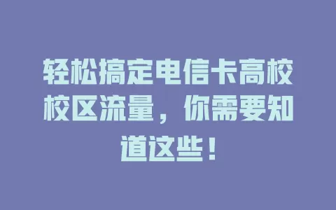 轻松搞定电信卡高校校区流量，你需要知道这些！