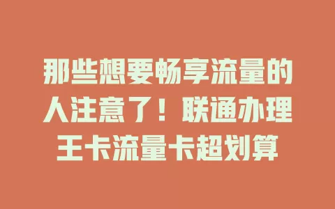 那些想要畅享流量的人注意了！联通办理王卡流量卡超划算
