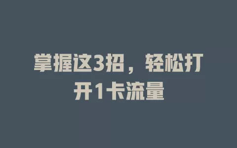 掌握这3招，轻松打开1卡流量