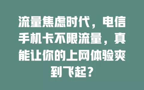 流量焦虑时代，电信手机卡不限流量，真能让你的上网体验爽到飞起？