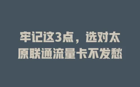 牢记这3点，选对太原联通流量卡不发愁