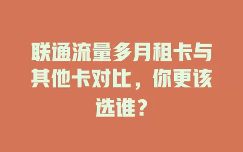 联通流量多月租卡与其他卡对比，你更该选谁？