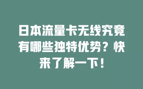 日本流量卡无线究竟有哪些独特优势？快来了解一下！