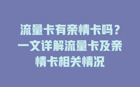 流量卡有亲情卡吗？一文详解流量卡及亲情卡相关情况
