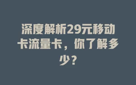 深度解析29元移动卡流量卡，你了解多少？