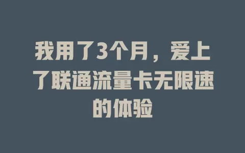 我用了3个月，爱上了联通流量卡无限速的体验