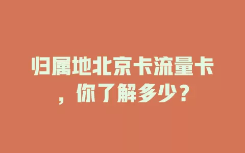 归属地北京卡流量卡，你了解多少？