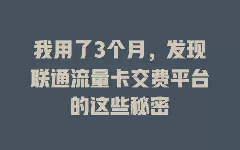 我用了3个月，发现联通流量卡交费平台的这些秘密