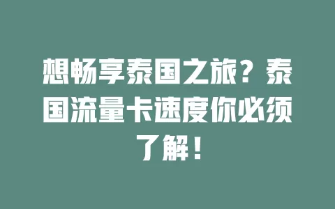 想畅享泰国之旅？泰国流量卡速度你必须了解！