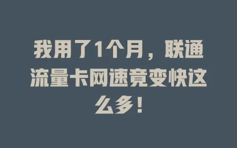 我用了1个月，联通流量卡网速竟变快这么多！