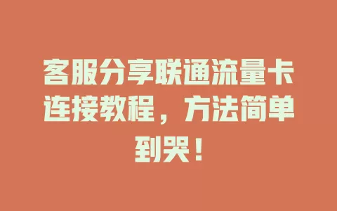 客服分享联通流量卡连接教程，方法简单到哭！