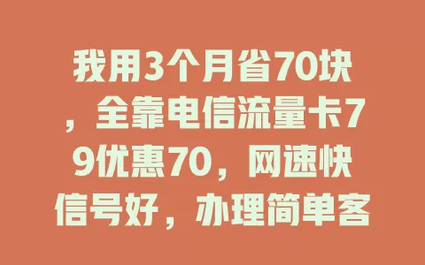 我用3个月省70块，全靠电信流量卡79优惠70，网速快信号好，办理简单客服贴心