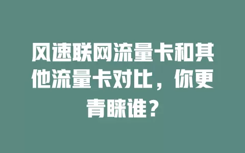 风速联网流量卡和其他流量卡对比，你更青睐谁？