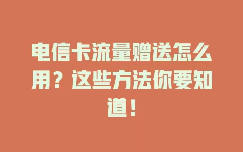 电信卡流量赠送怎么用？这些方法你要知道！
