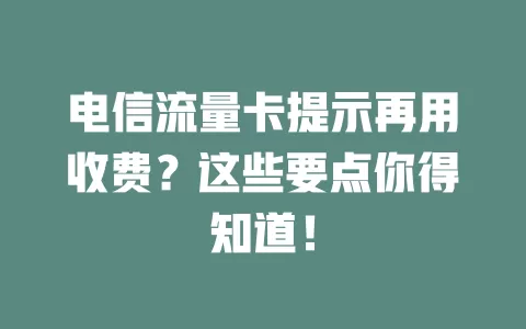 电信流量卡提示再用收费？这些要点你得知道！