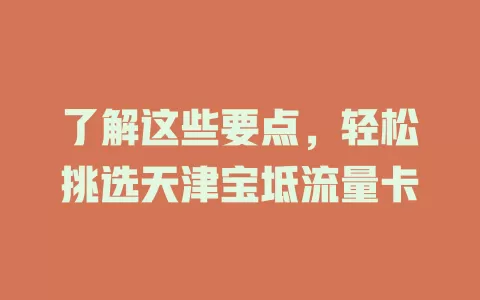了解这些要点，轻松挑选天津宝坻流量卡
