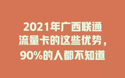 2021年广西联通流量卡的这些优势，90%的人都不知道