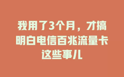 我用了3个月，才搞明白电信百兆流量卡这些事儿