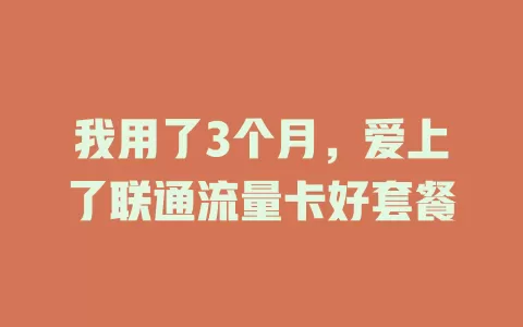 我用了3个月，爱上了联通流量卡好套餐