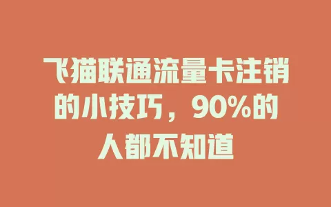 飞猫联通流量卡注销的小技巧，90%的人都不知道