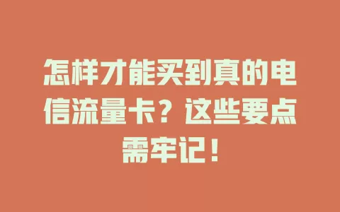 怎样才能买到真的电信流量卡？这些要点需牢记！