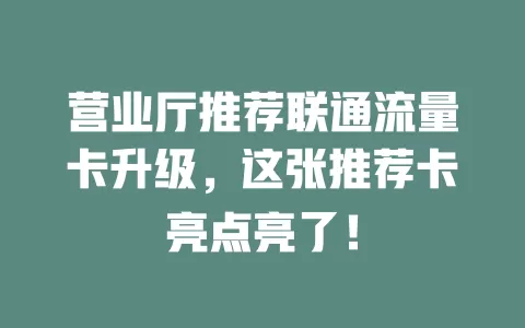 营业厅推荐联通流量卡升级，这张推荐卡亮点亮了！