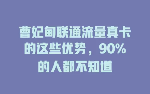 曹妃甸联通流量真卡的这些优势，90%的人都不知道