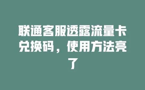 联通客服透露流量卡兑换码，使用方法亮了