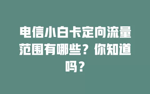 电信小白卡定向流量范围有哪些？你知道吗？