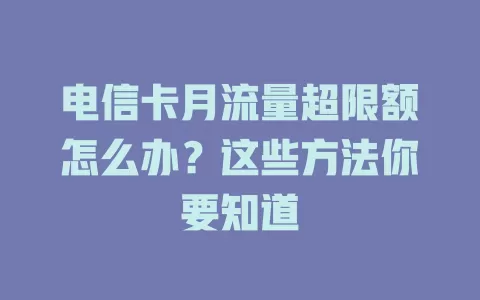 电信卡月流量超限额怎么办？这些方法你要知道