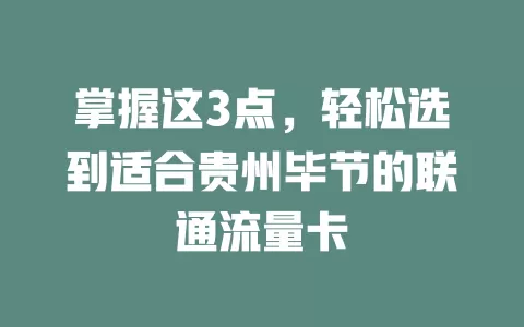 掌握这3点，轻松选到适合贵州毕节的联通流量卡