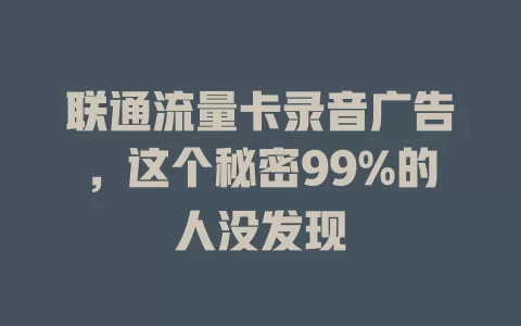 联通流量卡录音广告，这个秘密99%的人没发现