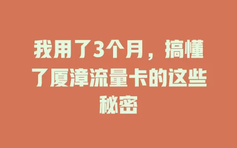 我用了3个月，搞懂了厦漳流量卡的这些秘密