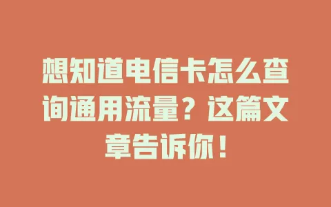 想知道电信卡怎么查询通用流量？这篇文章告诉你！