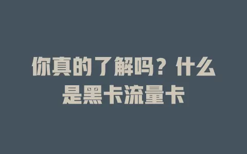 你真的了解吗？什么是黑卡流量卡