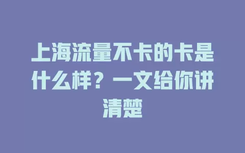 上海流量不卡的卡是什么样？一文给你讲清楚