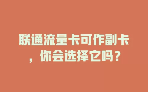 联通流量卡可作副卡，你会选择它吗？