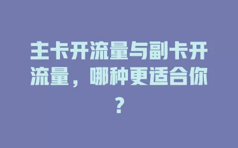 主卡开流量与副卡开流量，哪种更适合你？