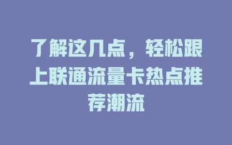 了解这几点，轻松跟上联通流量卡热点推荐潮流