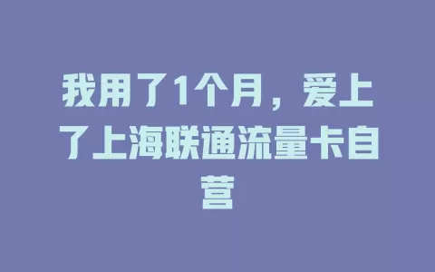 我用了1个月，爱上了上海联通流量卡自营