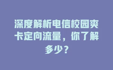 深度解析电信校园爽卡定向流量，你了解多少？