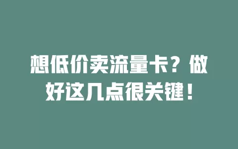 想低价卖流量卡？做好这几点很关键！