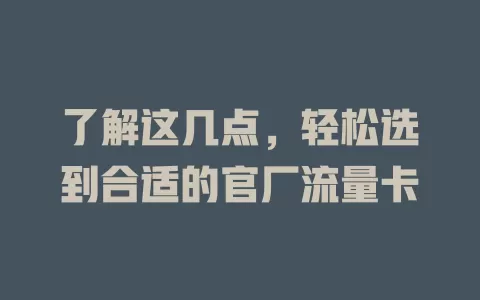 了解这几点，轻松选到合适的官厂流量卡