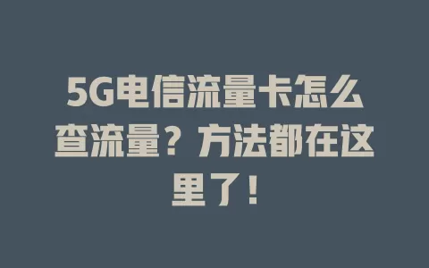 5G电信流量卡怎么查流量？方法都在这里了！