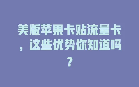 美版苹果卡贴流量卡，这些优势你知道吗？